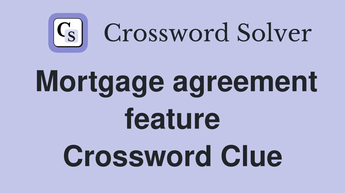 Mortgage agreement feature Crossword Clue