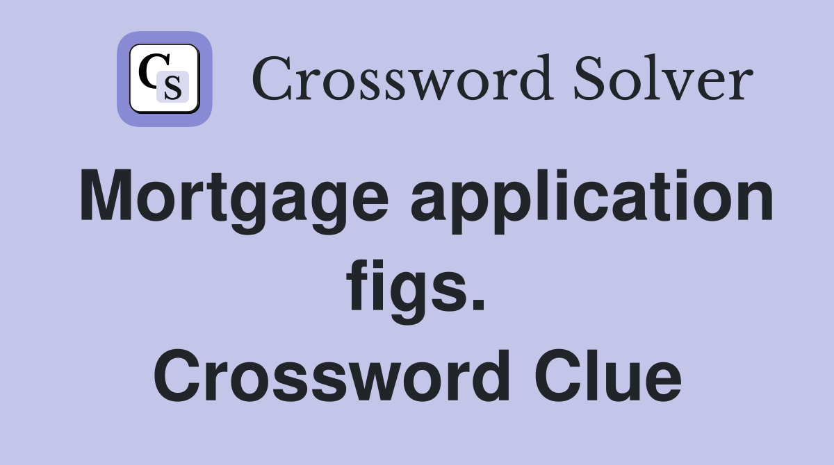 Mortgage application figs. Crossword Clue