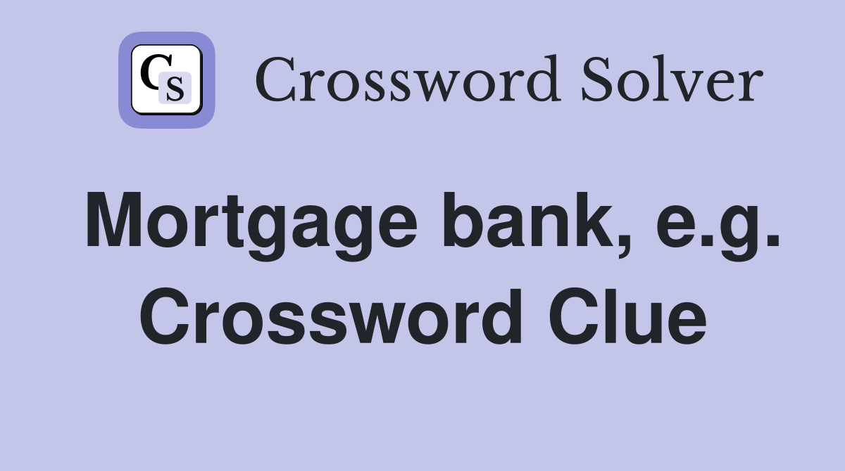 Mortgage bank, e.g. Crossword Clue
