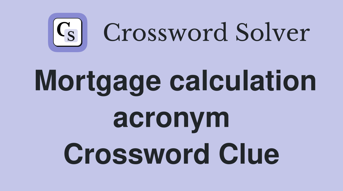 Mortgage calculation acronym Crossword Clue