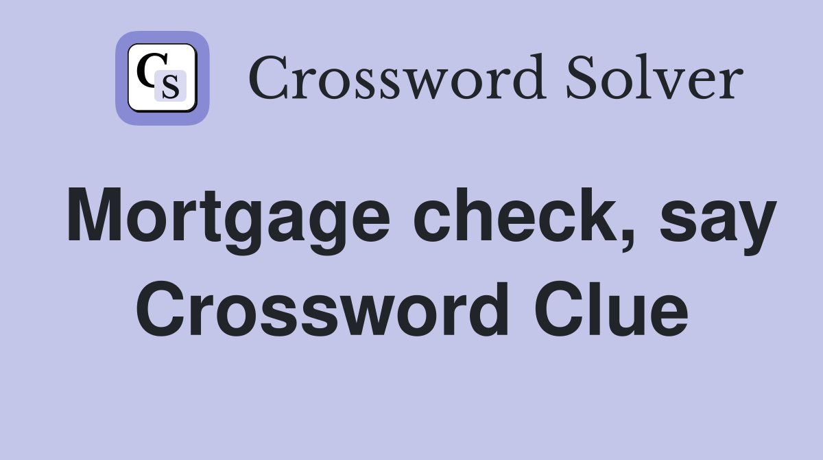 Mortgage check, say Crossword Clue
