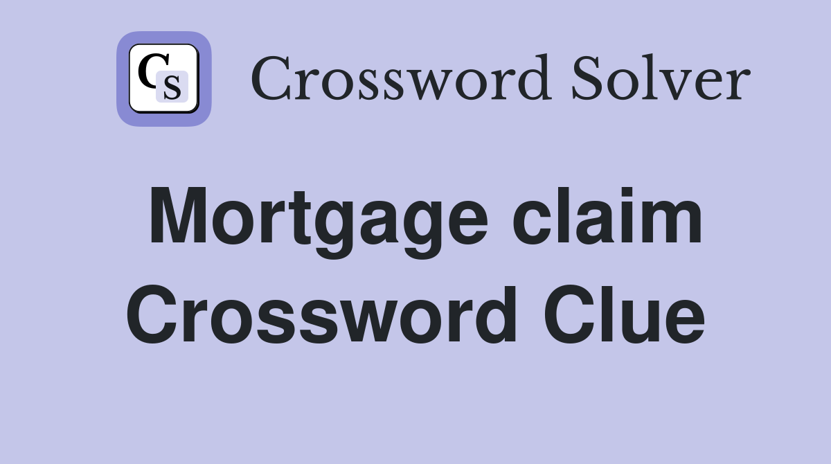 Mortgage claim Crossword Clue