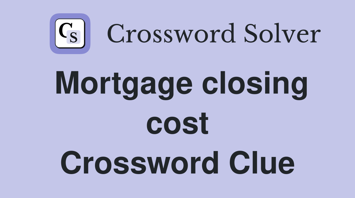 Mortgage closing cost Crossword Clue