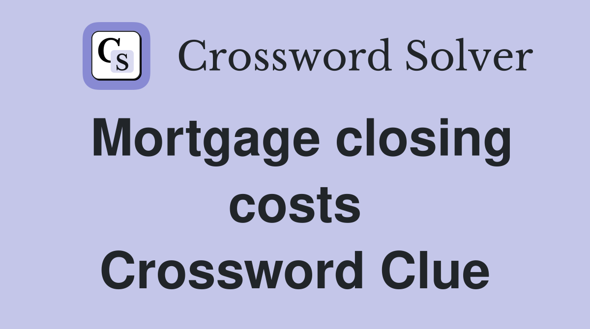 Mortgage closing costs Crossword Clue