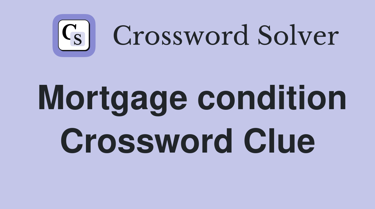 Mortgage condition Crossword Clue