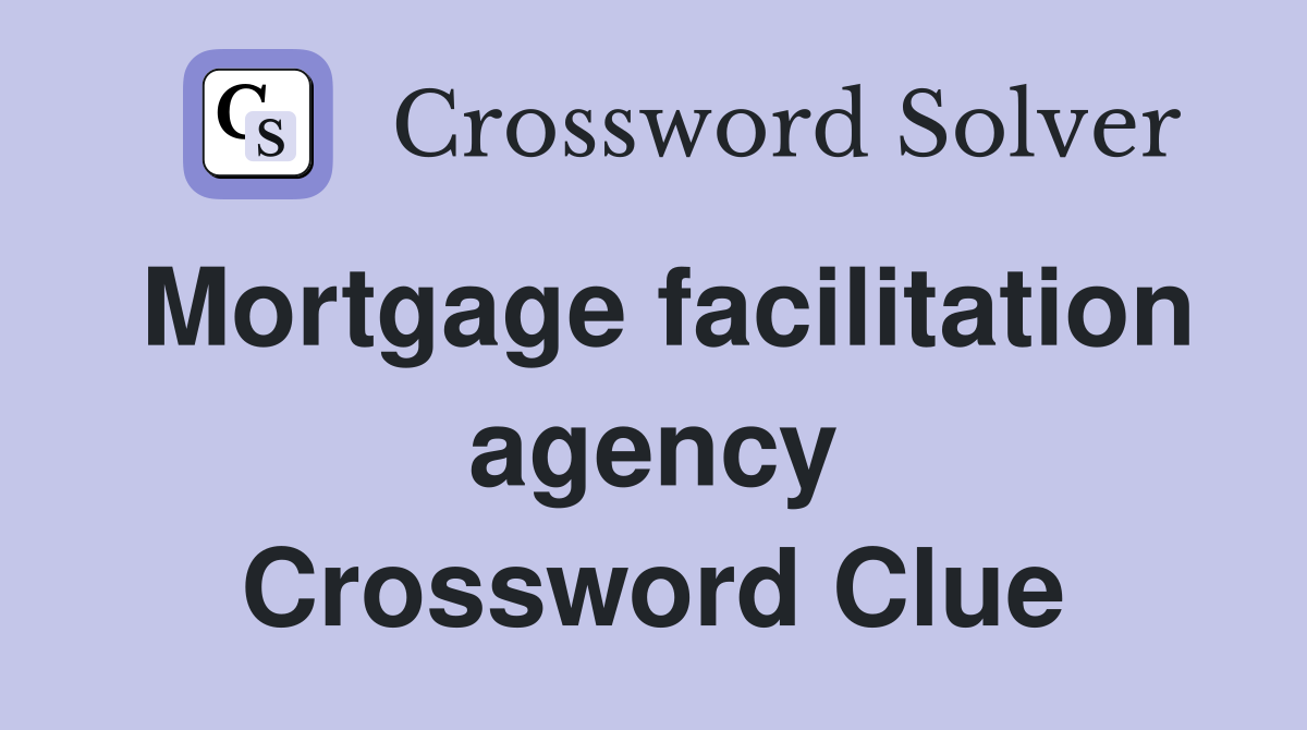 Mortgage facilitation agency Crossword Clue