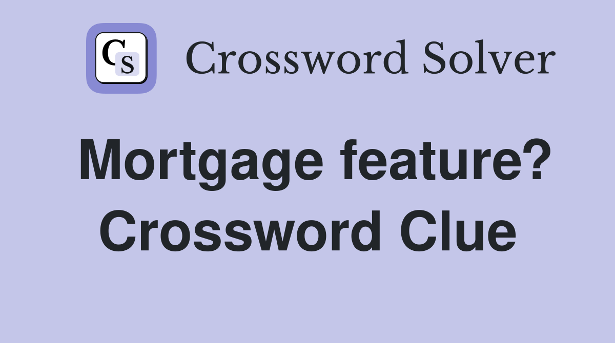 Mortgage feature? Crossword Clue