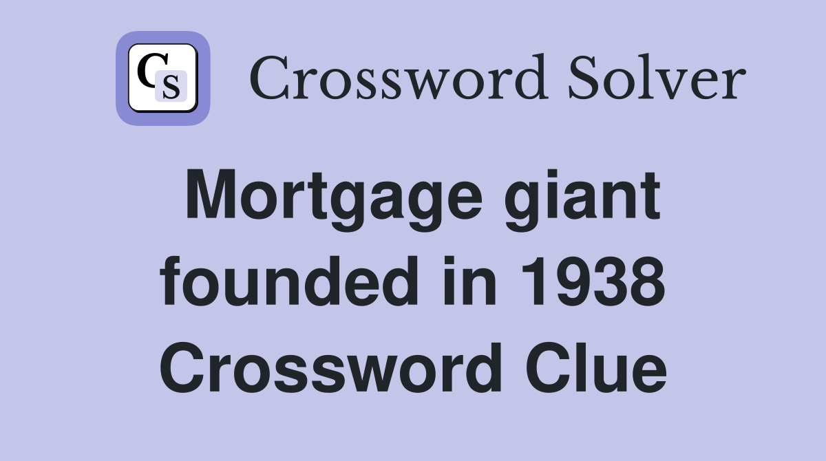Mortgage giant founded in 1938 Crossword Clue