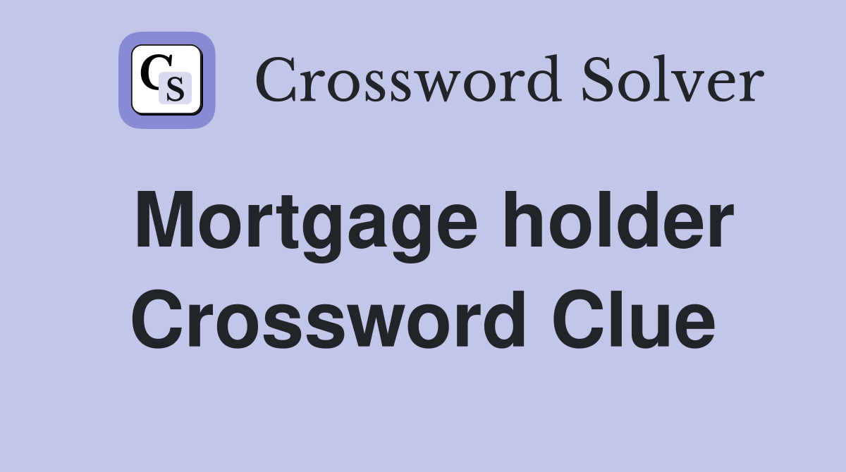 Mortgage holder Crossword Clue