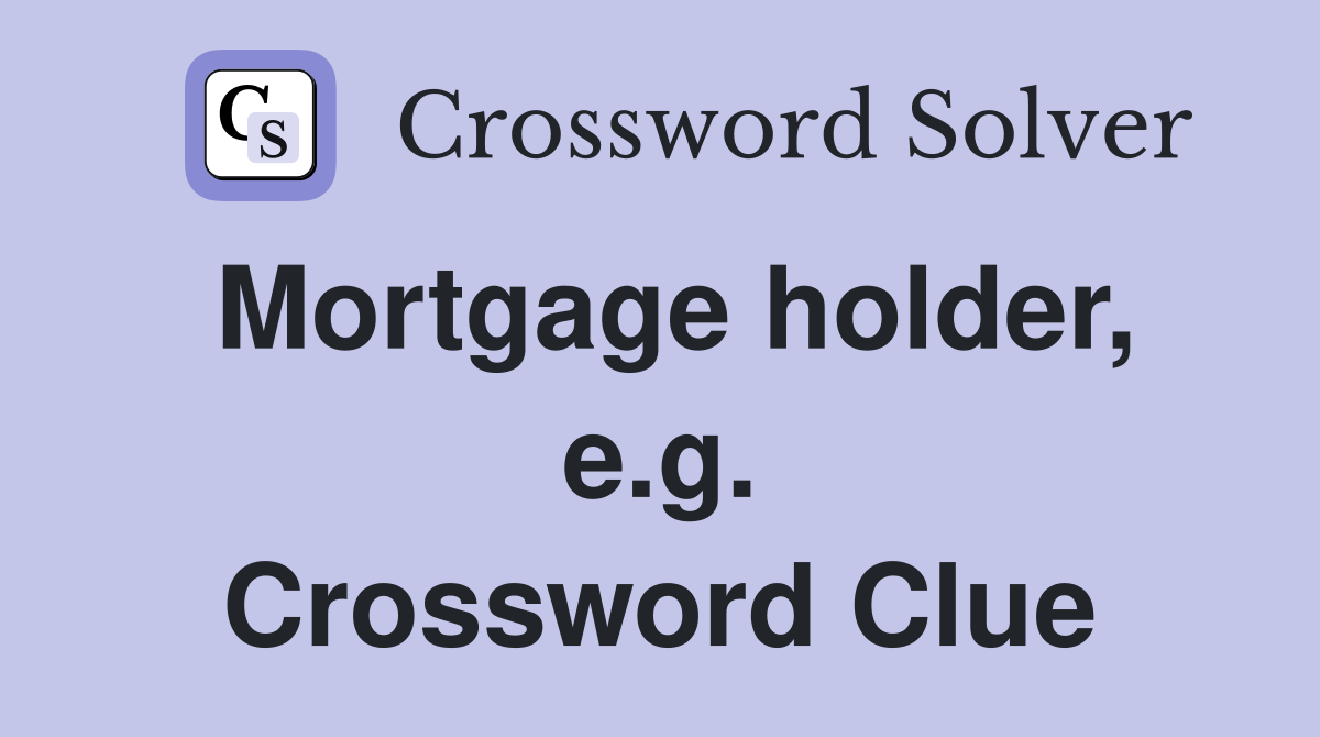 Mortgage holder, e.g. Crossword Clue