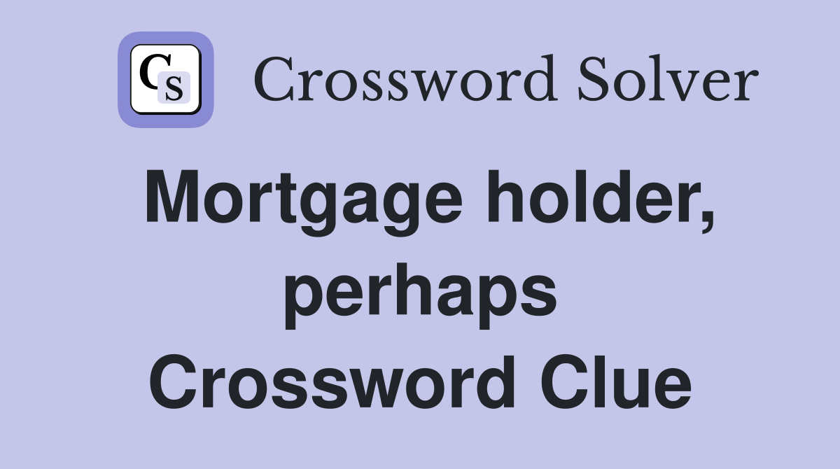 Mortgage holder, perhaps Crossword Clue
