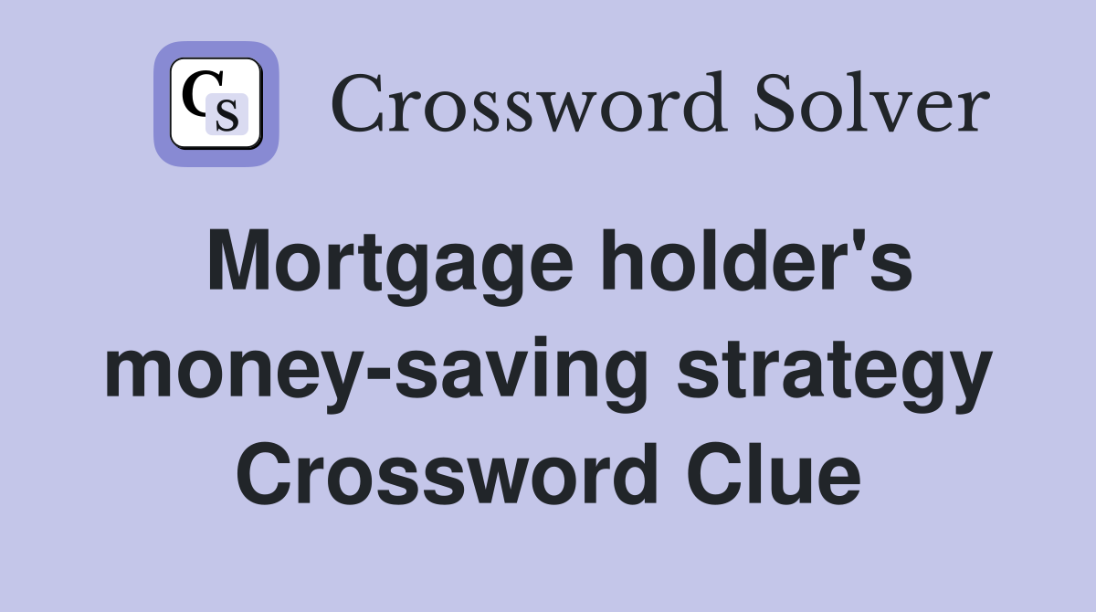 Mortgage holder's money-saving strategy Crossword Clue