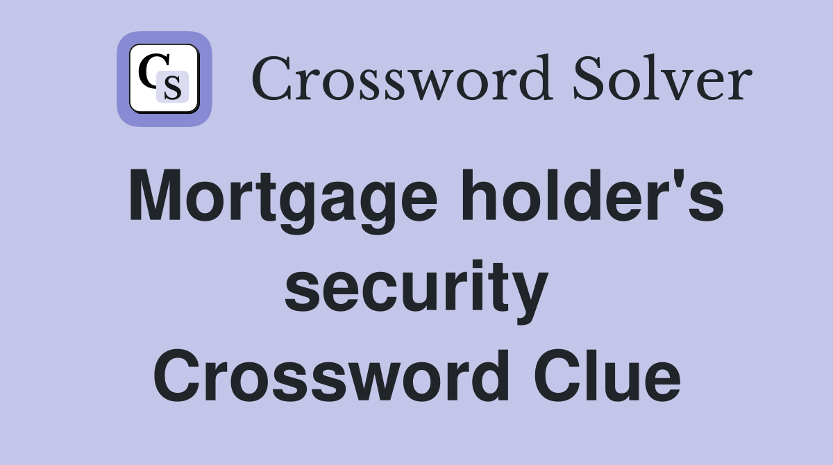 Mortgage holder's security Crossword Clue