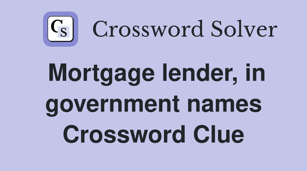 Mortgage lender, in government names Crossword Clue