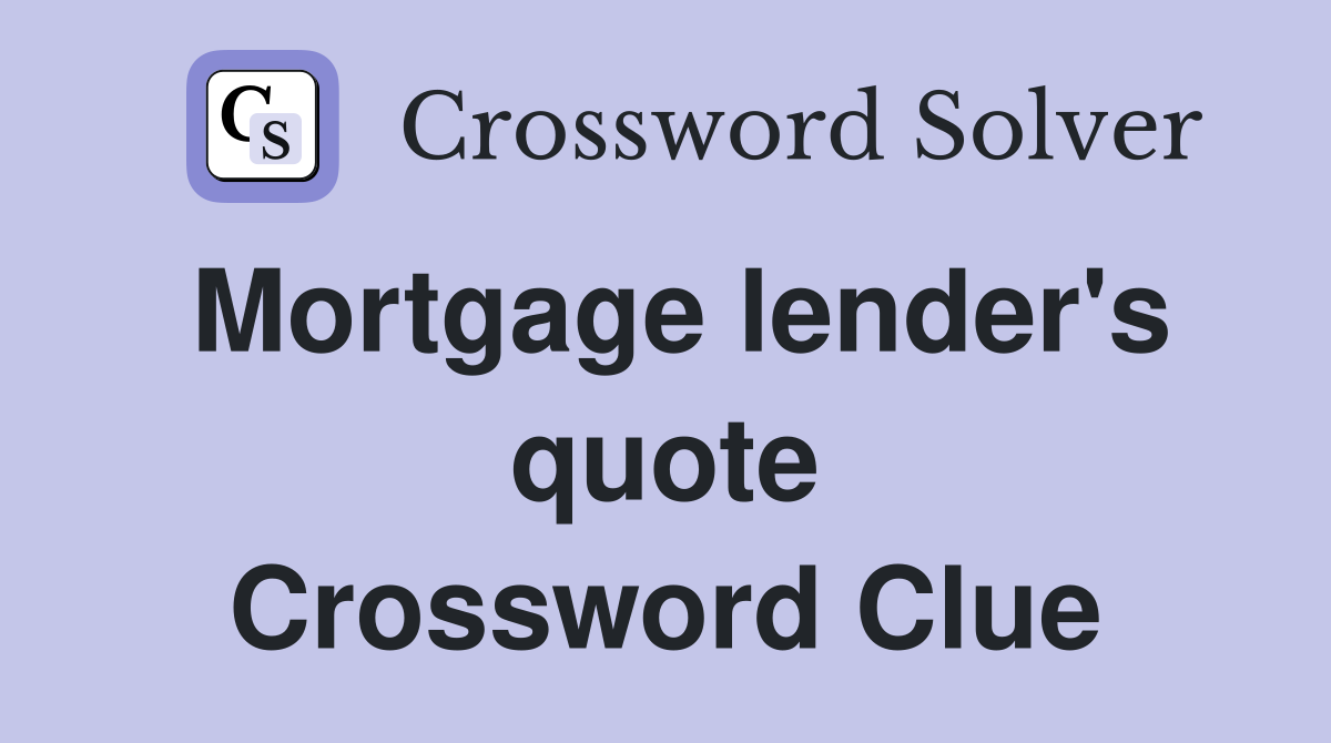 Mortgage lender's quote Crossword Clue