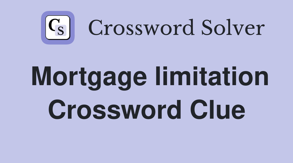 Mortgage limitation Crossword Clue