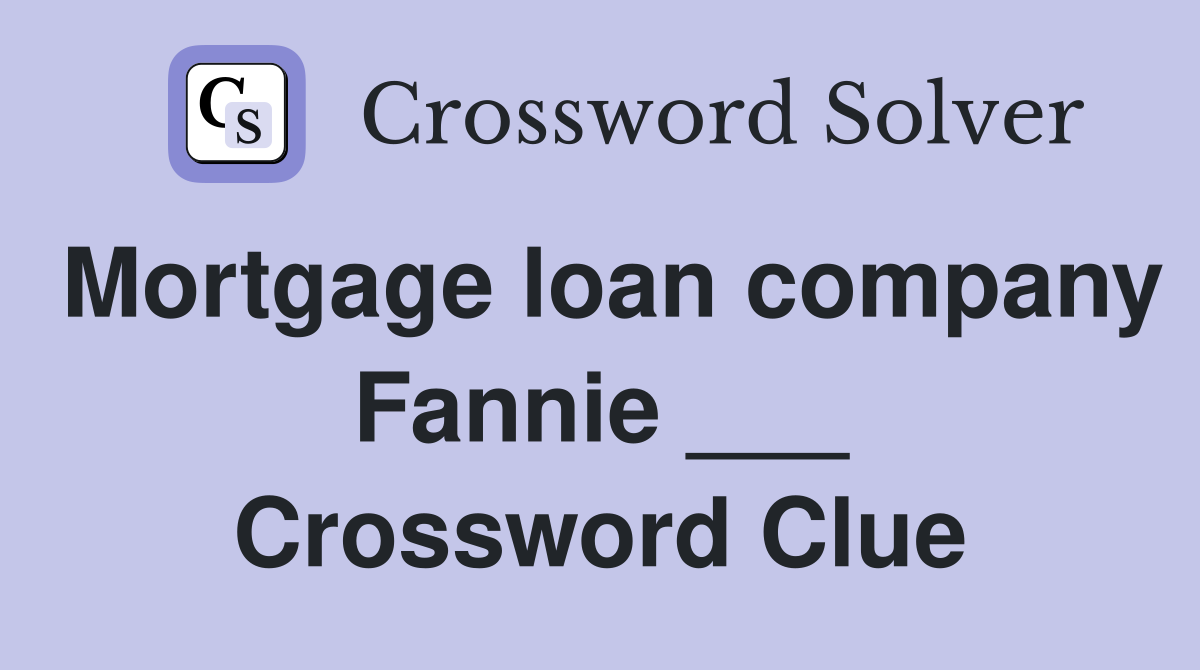 Mortgage loan company Fannie ___ Crossword Clue