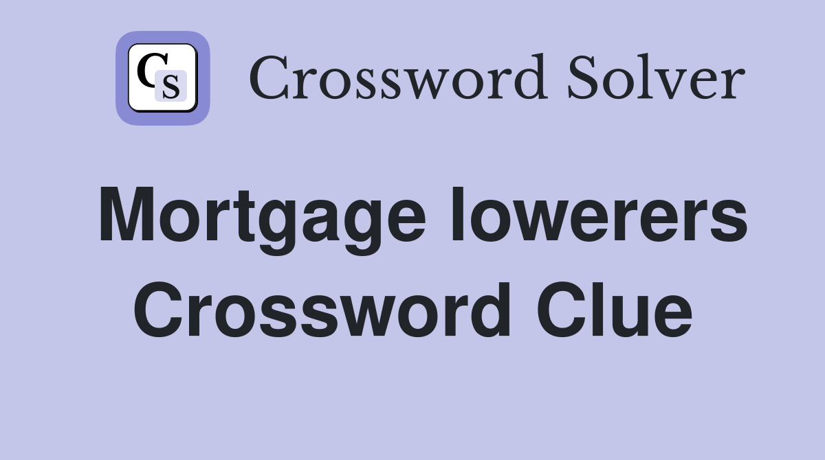 Mortgage lowerers Crossword Clue