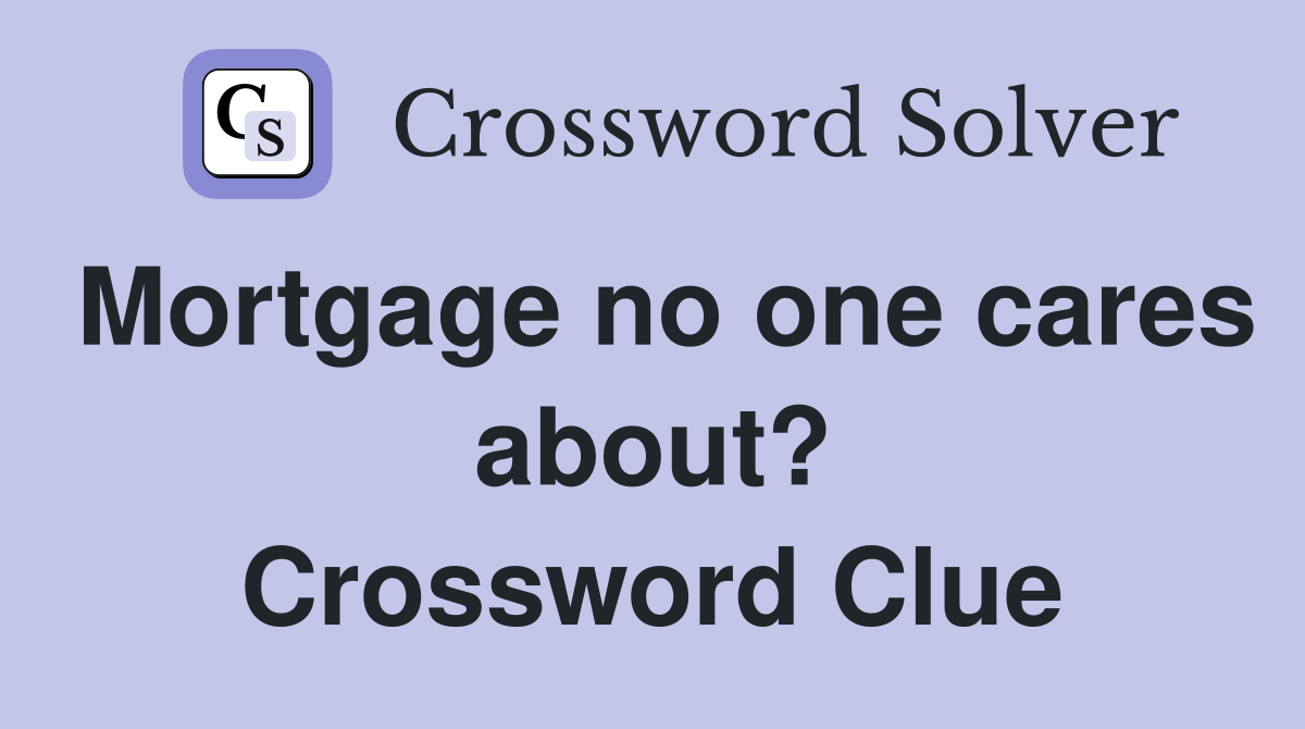 Mortgage no one cares about? Crossword Clue