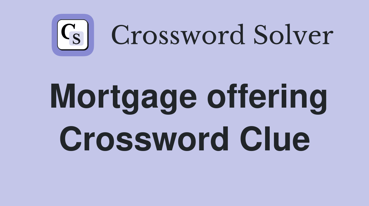 Mortgage offering Crossword Clue