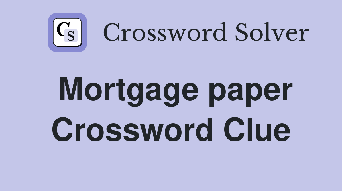 Mortgage paper Crossword Clue