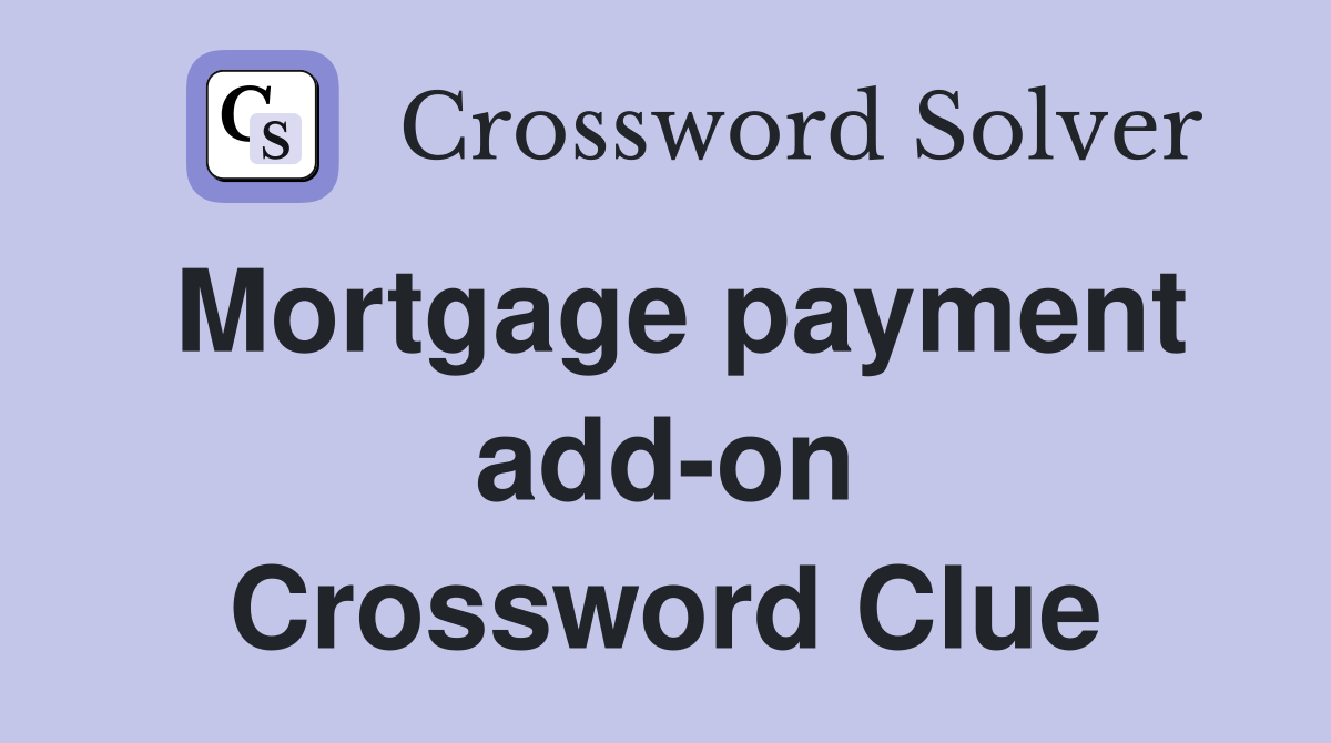 Mortgage payment add-on Crossword Clue