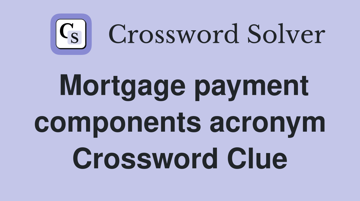 Mortgage payment components acronym Crossword Clue