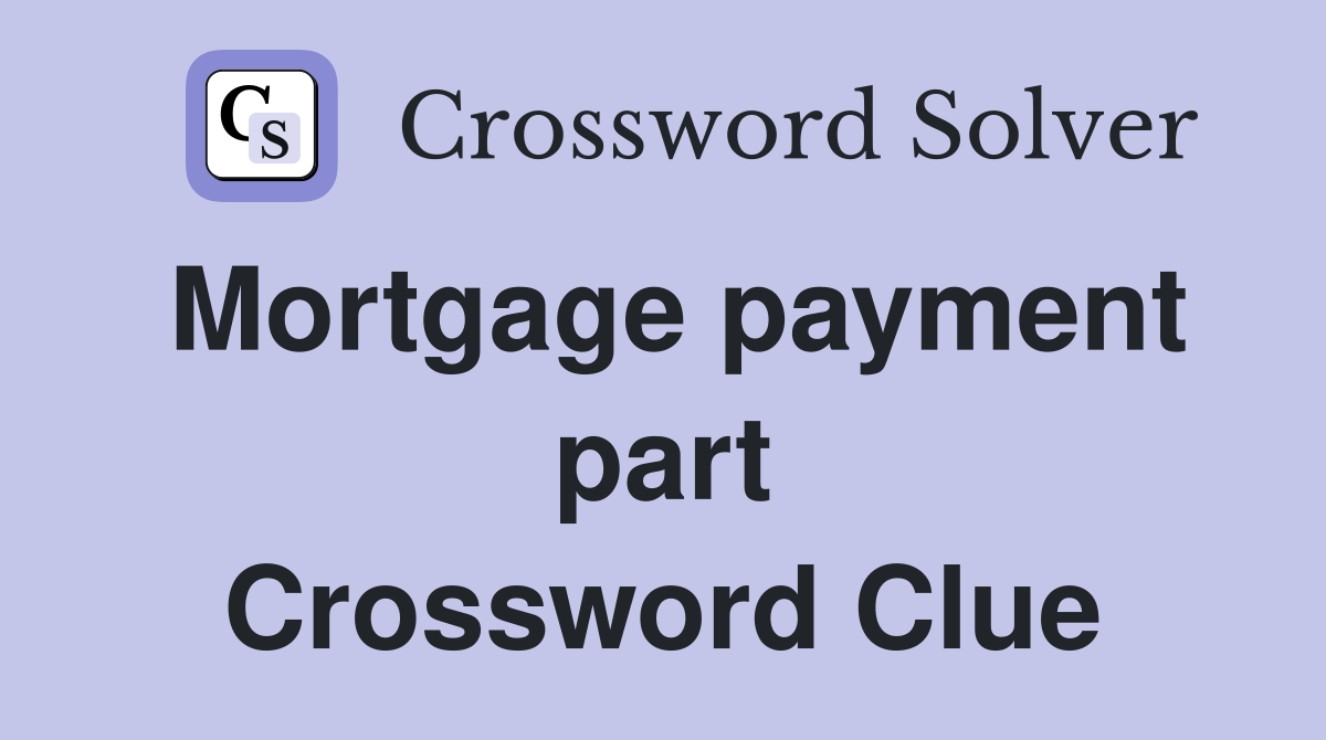 Mortgage payment part Crossword Clue