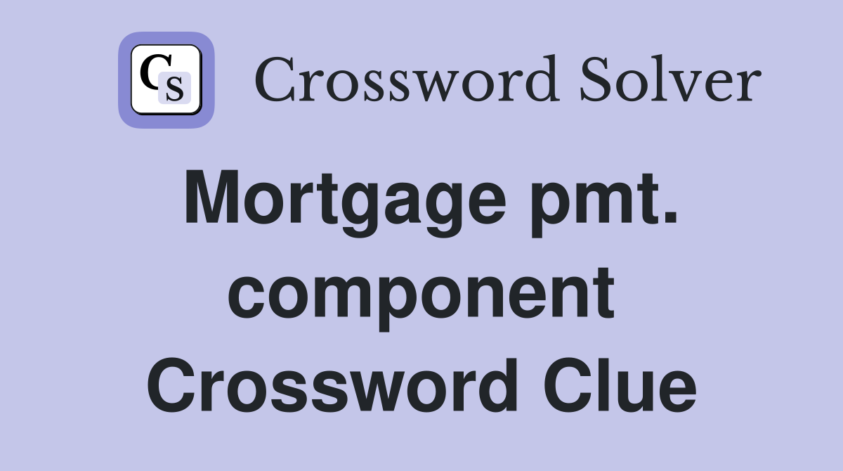 Mortgage pmt. component Crossword Clue