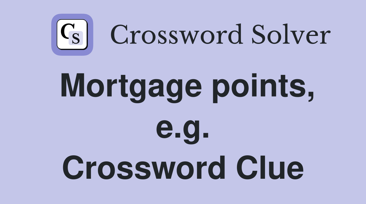 Mortgage points, e.g. Crossword Clue