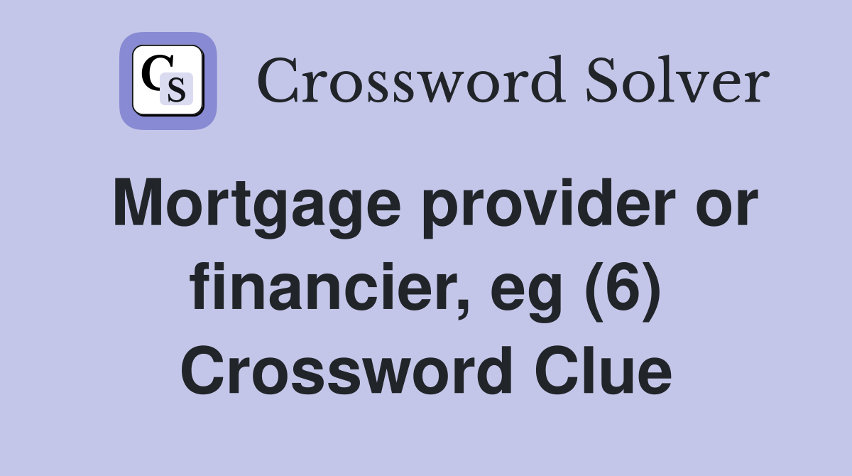 Mortgage provider or financier, eg (6) Crossword Clue