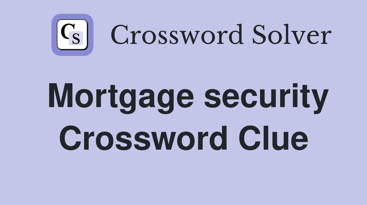 Mortgage security Crossword Clue