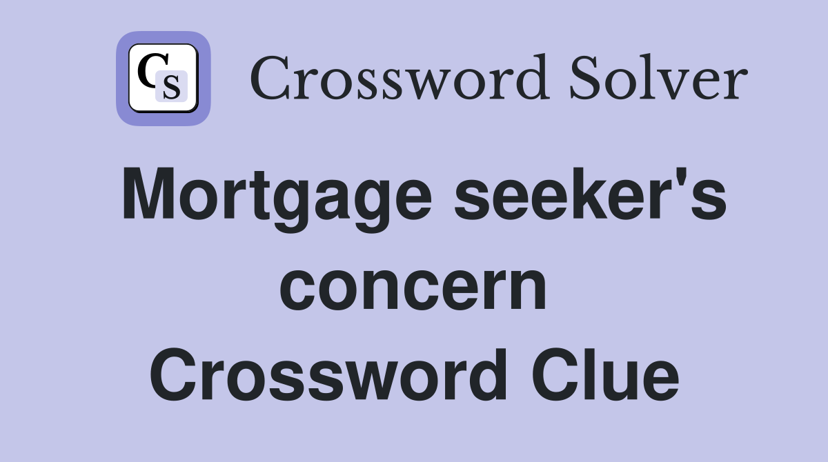Mortgage seeker's concern Crossword Clue