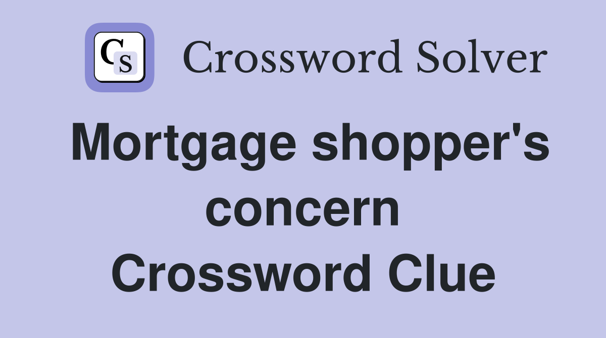 Mortgage shopper's concern Crossword Clue