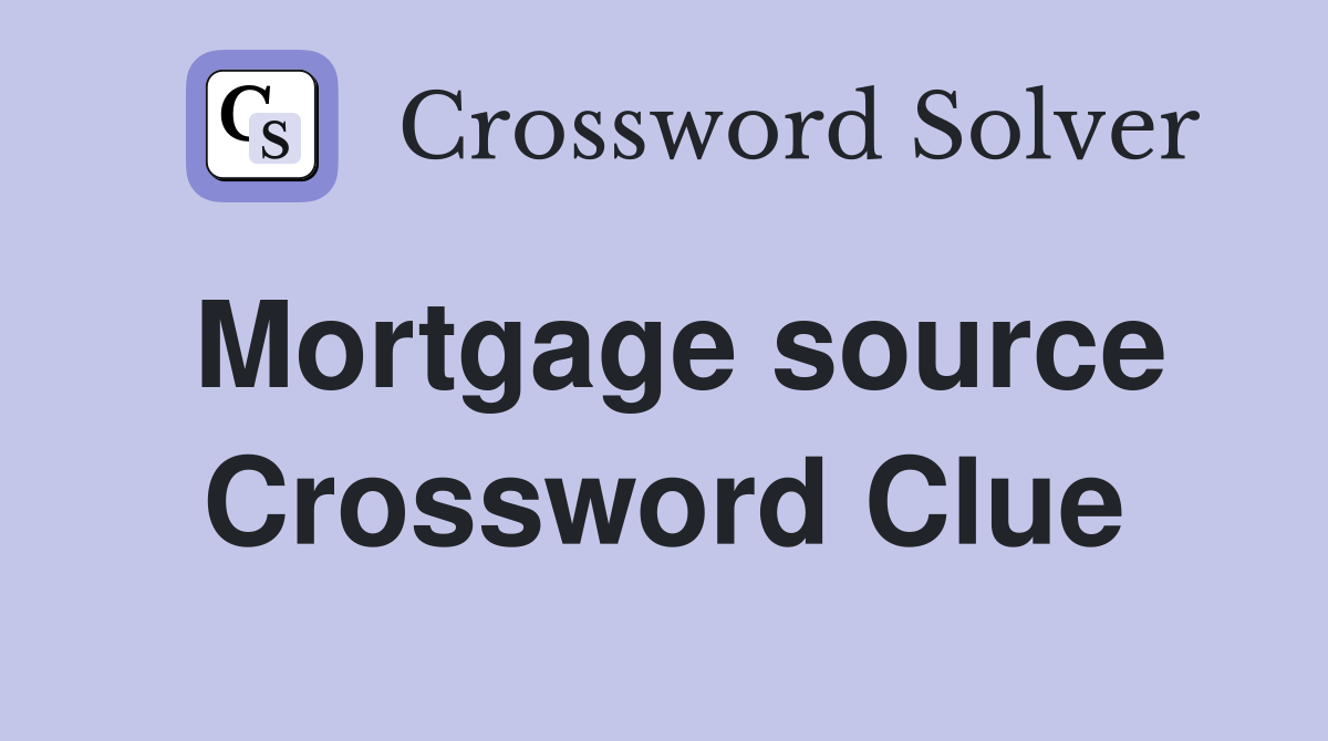 Mortgage source Crossword Clue