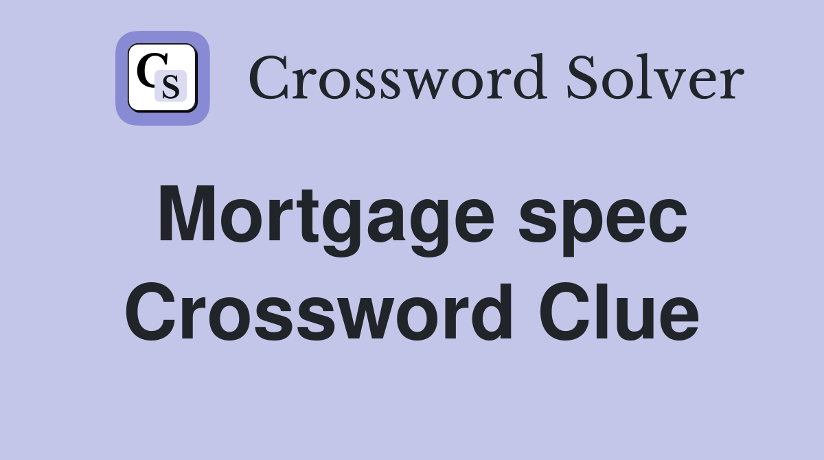 Mortgage spec Crossword Clue