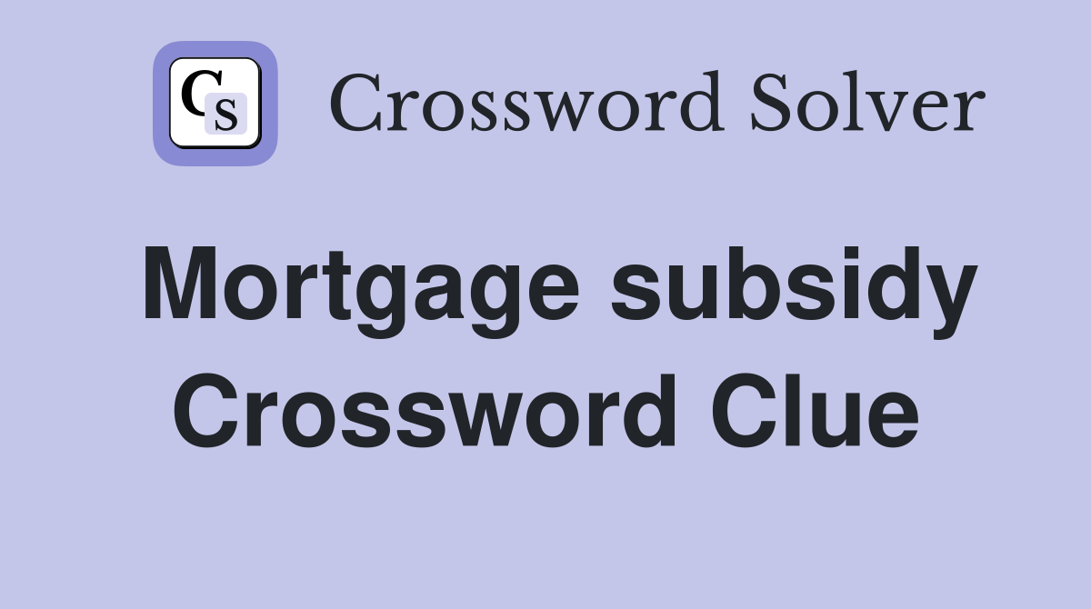 Mortgage subsidy Crossword Clue