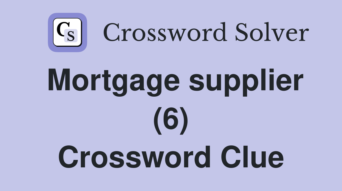 Mortgage supplier (6) Crossword Clue