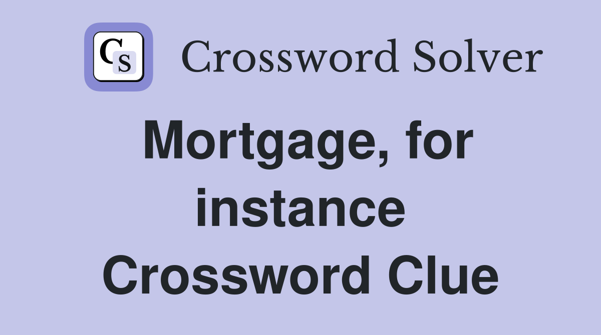 Mortgage, for instance Crossword Clue