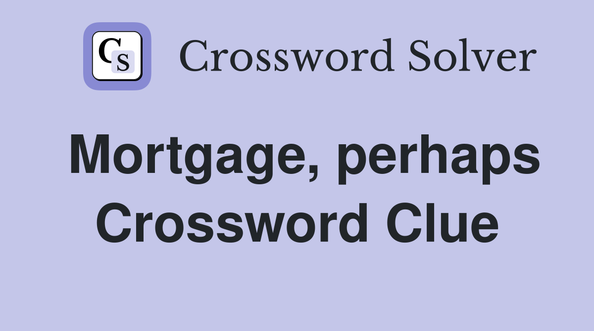 Mortgage, perhaps Crossword Clue