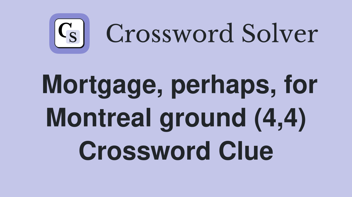 Mortgage, perhaps, for Montreal ground (4,4) Crossword Clue