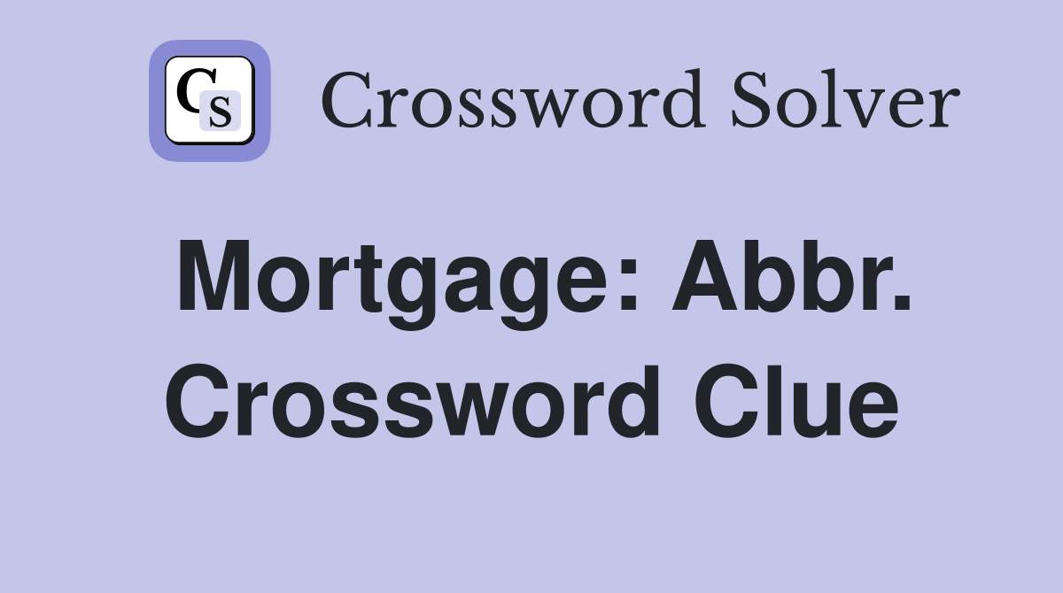 Mortgage: Abbr. Crossword Clue