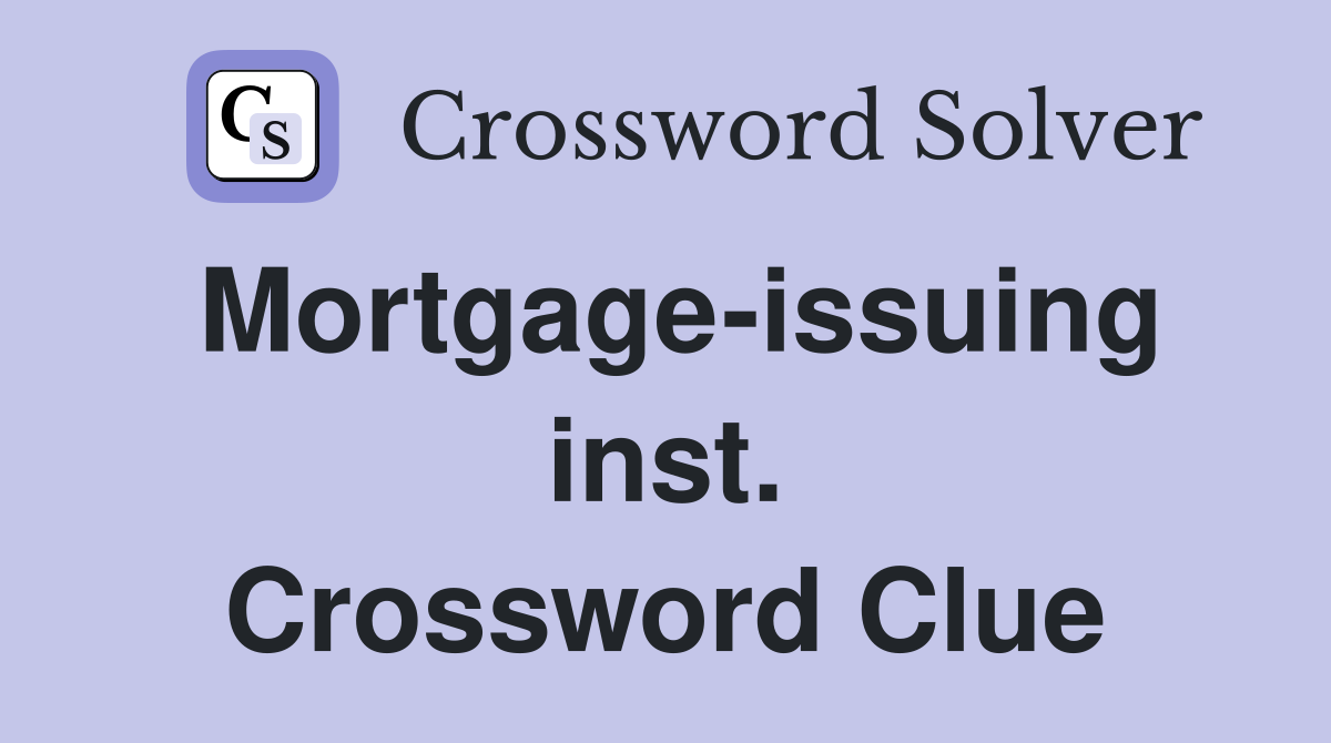 Mortgage-issuing inst. Crossword Clue