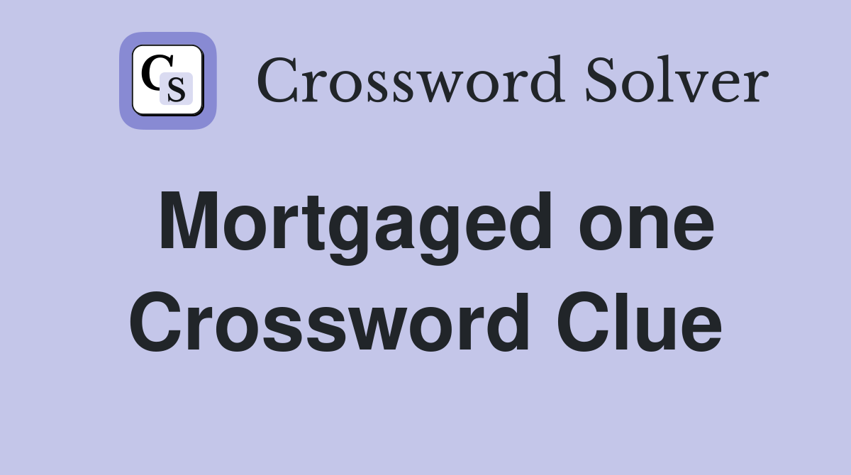 Mortgaged one Crossword Clue