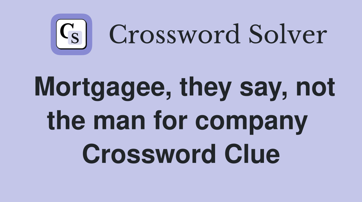 Mortgagee, they say, not the man for company  Crossword Clue