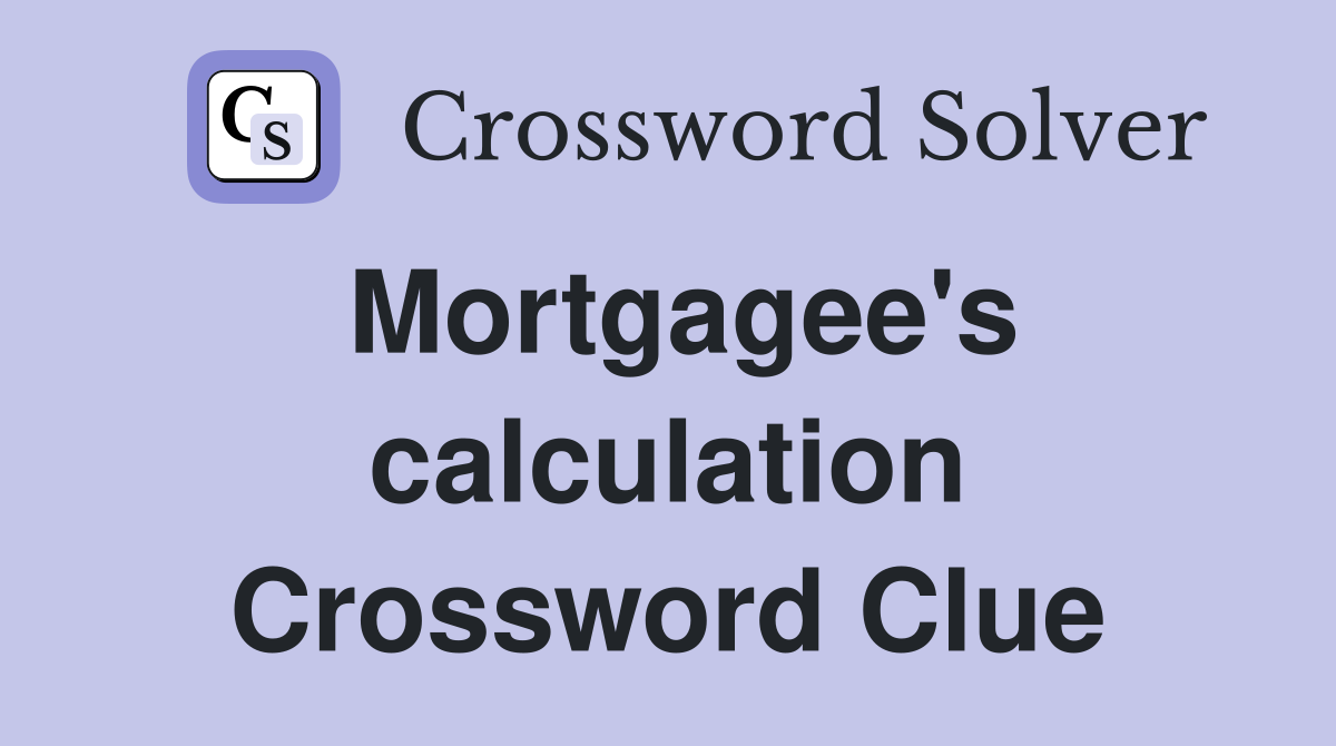 Mortgagee's calculation Crossword Clue