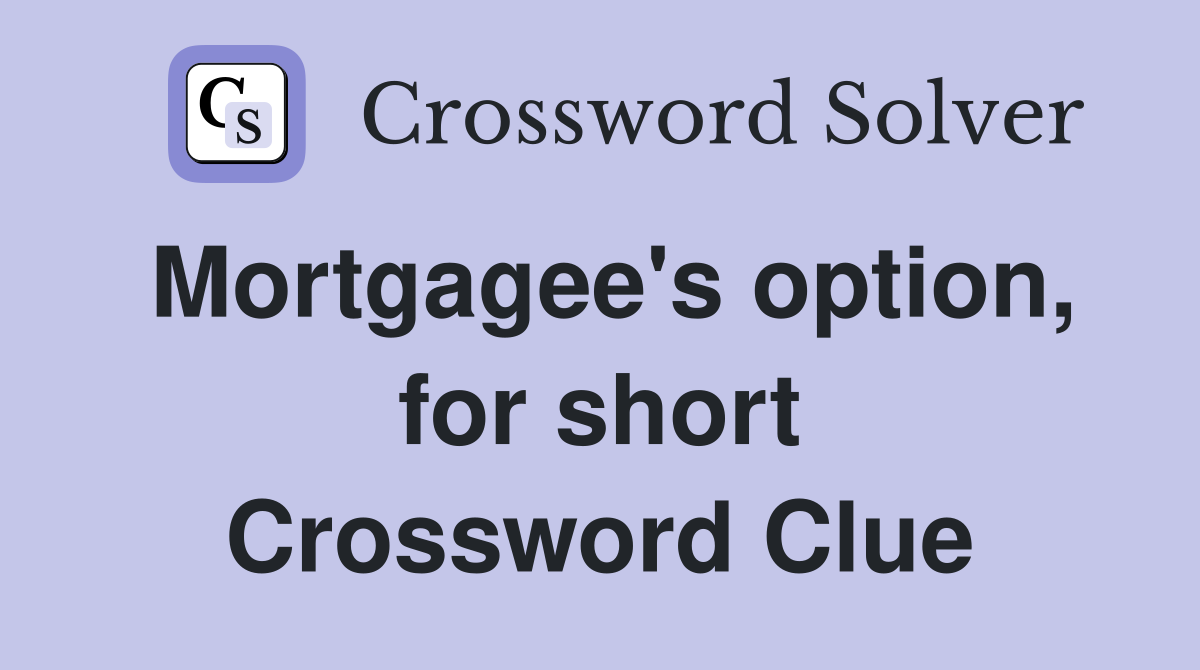 Mortgagee's option, for short Crossword Clue