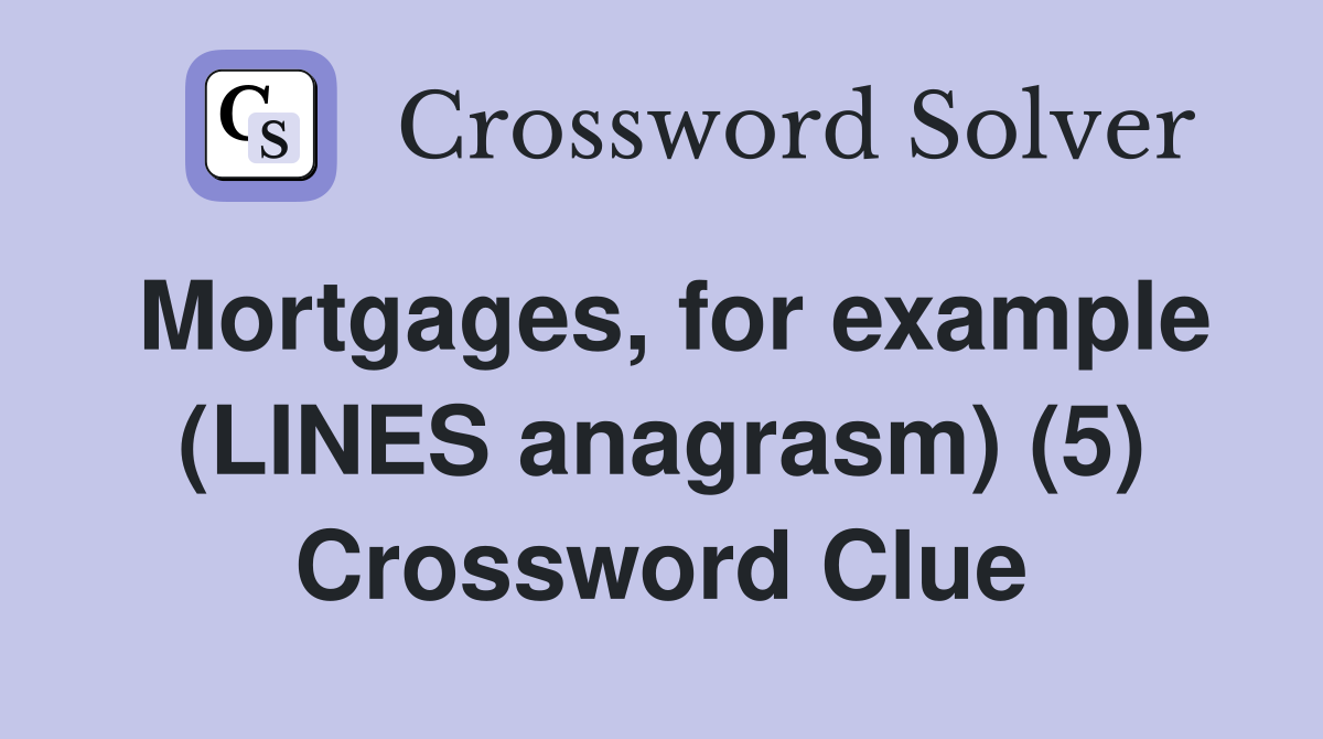 Mortgages, for example (LINES anagrasm) (5) Crossword Clue