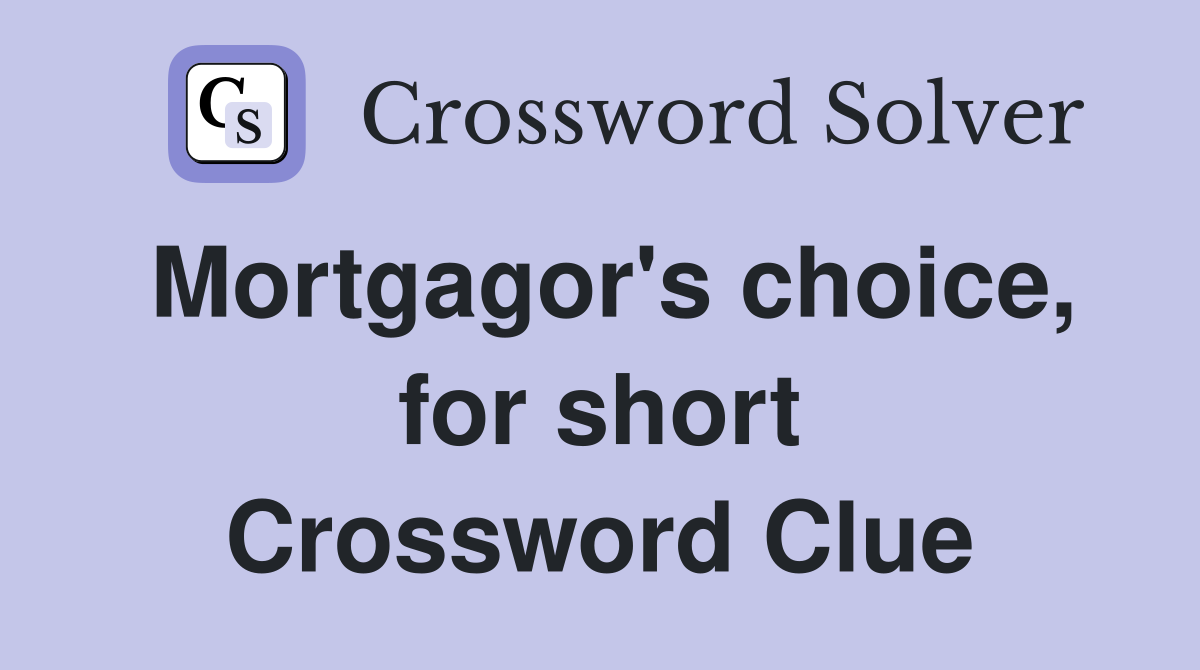 Mortgagor's choice, for short Crossword Clue