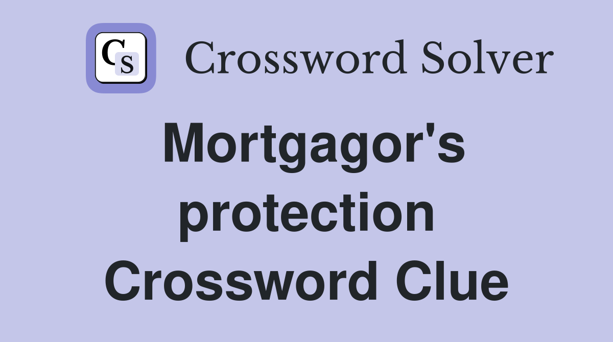 Mortgagor's protection Crossword Clue